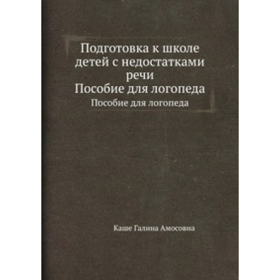 Подготовка к школе детей с недостатками речи. Каше Галина Амосовна  "Просвещение" 1985 г.